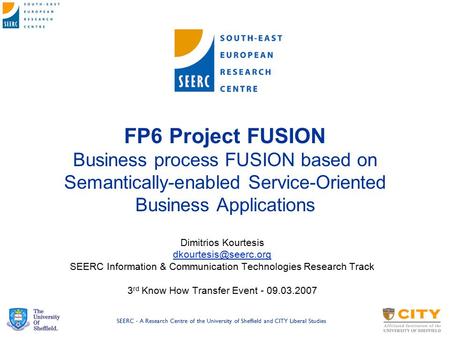 SEERC - A Research Centre of the University of Sheffield and CITY Liberal Studies FP6 Project FUSION Business process FUSION based on Semantically-enabled.