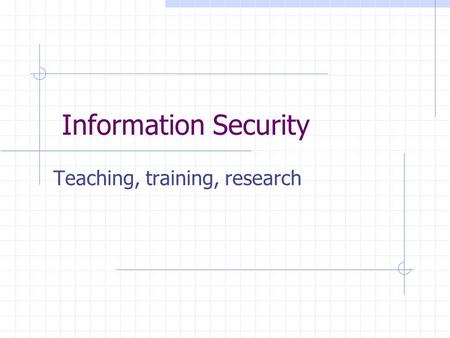 Information Security Teaching, training, research.