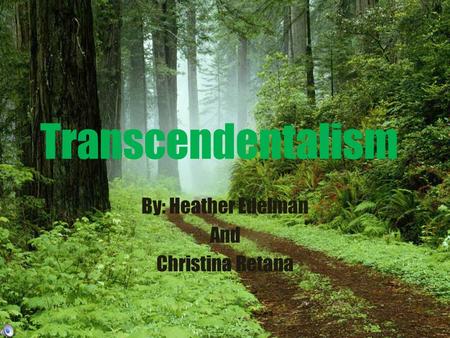 Transcendentalism By: Heather Edelman And Christina Retana.
