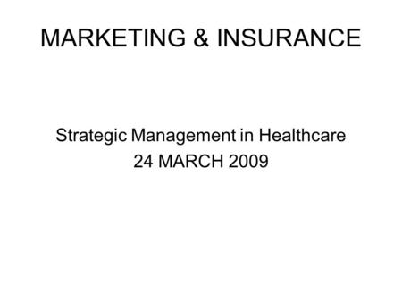 MARKETING & INSURANCE Strategic Management in Healthcare 24 MARCH 2009.