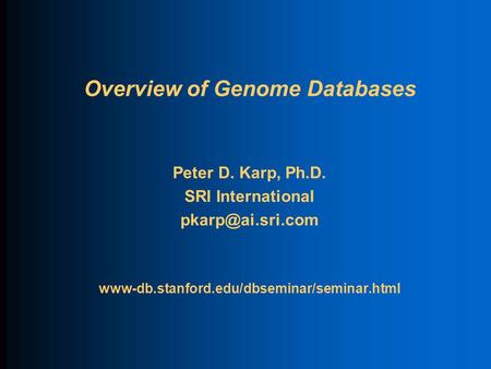 Overview of Genome Databases Peter D. Karp, Ph.D. SRI International www-db.stanford.edu/dbseminar/seminar.html.