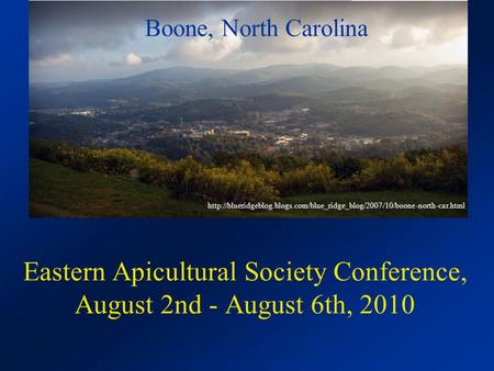 Eastern Apicultural Society Conference, August 2nd - August 6th, 2010  Boone,