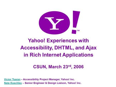 Yahoo! Confidential1 Yahoo! Experiences with Accessibility, DHTML, and Ajax in Rich Internet Applications CSUN, March 23 rd, 2006 Victor TsaranVictor Tsaran.