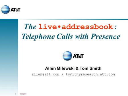 5/30/2000 1 The liveaddressbook: Telephone Calls with Presence Allen Milewski & Tom Smith /
