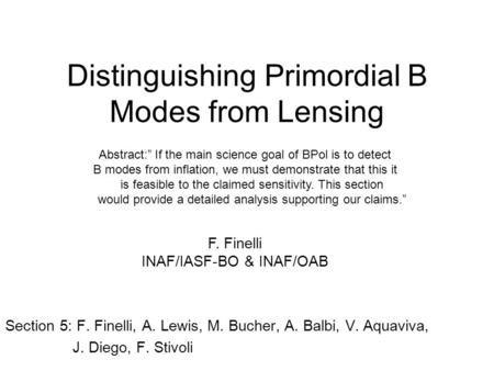 Distinguishing Primordial B Modes from Lensing Section 5: F. Finelli, A. Lewis, M. Bucher, A. Balbi, V. Aquaviva, J. Diego, F. Stivoli Abstract:” If the.