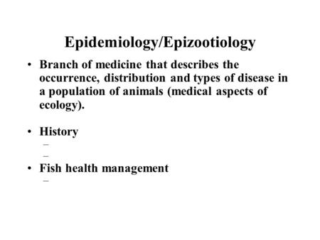 Epidemiology/Epizootiology Branch of medicine that describes the occurrence, distribution and types of disease in a population of animals (medical aspects.
