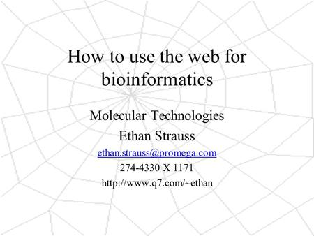 How to use the web for bioinformatics Molecular Technologies Ethan Strauss 274-4330 X 1171