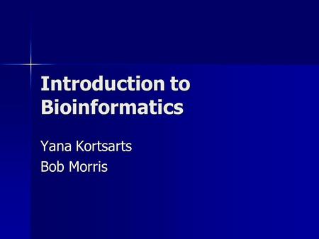 Introduction to Bioinformatics Yana Kortsarts Bob Morris.