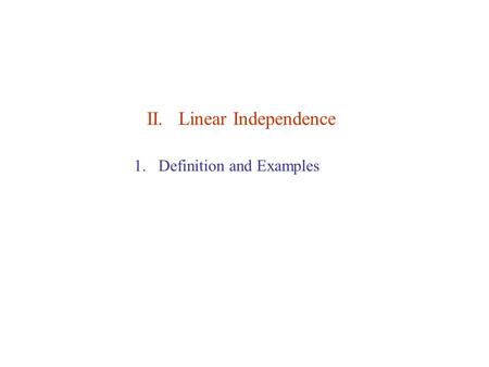 II. Linear Independence 1.Definition and Examples.