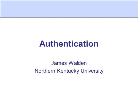 Authentication James Walden Northern Kentucky University.