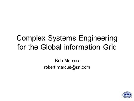 Complex Systems Engineering for the Global information Grid Bob Marcus
