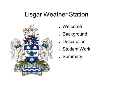 Lisgar Weather Station ● Welcome ● Background ● Description ● Student Work ● Summary.