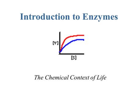 Introduction to Enzymes The Chemical Context of Life.