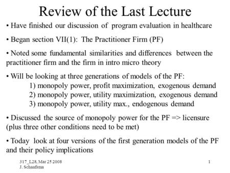 317_L28, Mar 25 2008 J. Schaafsma 1 Review of the Last Lecture Have finished our discussion of program evaluation in healthcare Began section VII(1): The.