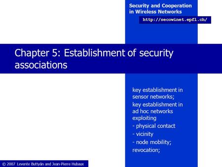 © 2007 Levente Buttyán and Jean-Pierre Hubaux Security and Cooperation in Wireless Networks  Chapter 5: Establishment of security.