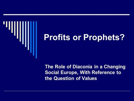 Profits or Prophets? The Role of Diaconia in a Changing Social Europe, With Reference to the Question of Values.