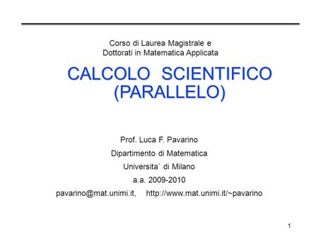 1 CALCOLO SCIENTIFICO (PARALLELO) Prof. Luca F. Pavarino Dipartimento di Matematica Universita` di Milano a.a. 2009-2010