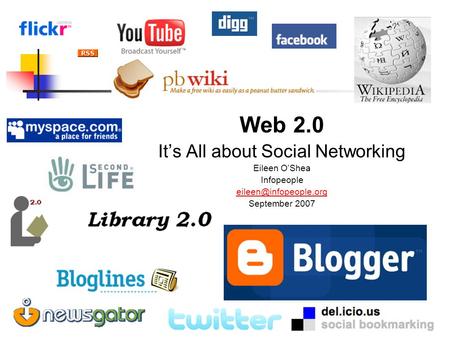 Web 2.0 It’s All about Social Networking Eileen O’Shea Infopeople September 2007.