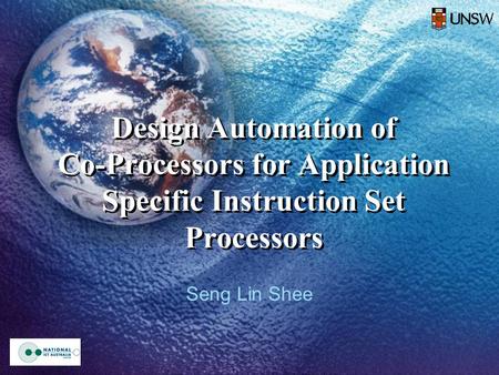 Design Automation of Co-Processors for Application Specific Instruction Set Processors Seng Lin Shee.