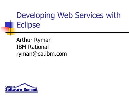 Arthur Ryman IBM Rational Developing Web Services with Eclipse.