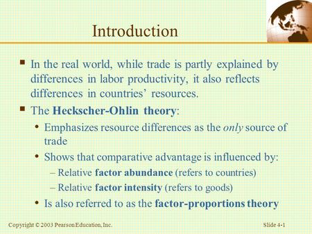 Slide 4-1Copyright © 2003 Pearson Education, Inc. Introduction  In the real world, while trade is partly explained by differences in labor productivity,