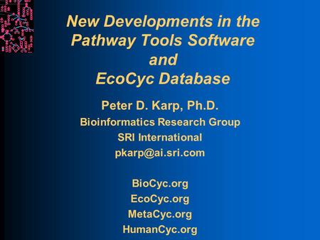 New Developments in the Pathway Tools Software and EcoCyc Database Peter D. Karp, Ph.D. Bioinformatics Research Group SRI International
