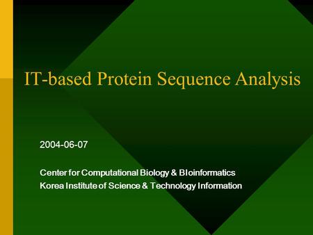 IT-based Protein Sequence Analysis 2004-06-07 Center for Computational Biology & BIoinformatics Korea Institute of Science & Technology Information.