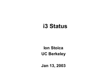 I3 Status Ion Stoica UC Berkeley Jan 13, 2003. The Problem Indirection: a key technique in implementing many network services,