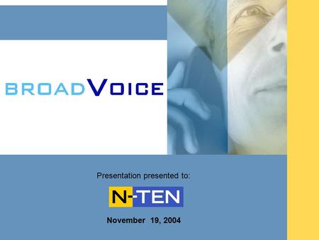 © 2004 BroadVoice - Proprietary & Confidential Presentation presented to: N10 November 19, 2004.
