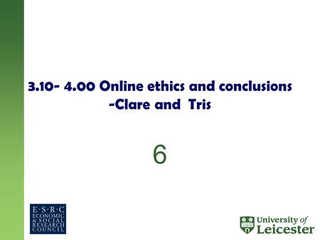 3.10- 4.00 Online ethics and conclusions -Clare and Tris 6.