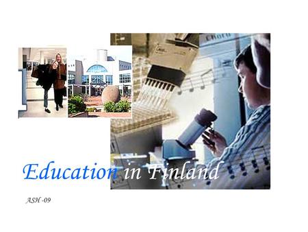 Education in Finland ASH -09. The Department of Education and Culture Government Subsidies for Educational Buildings Continuing Education for Teaching.