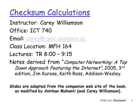 CPSC 441: Checksum1 Instructor: Carey Williamson Office: ICT 740   Class Location: MFH 164 Lectures:
