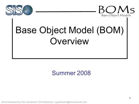 Brief developed by Paul Gustavson (SimVentions) – 1 Base Object Model (BOM) Overview Summer 2008.