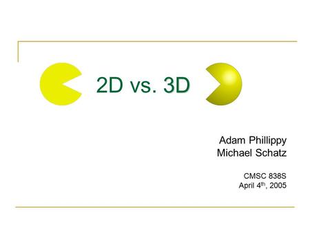 Adam Phillippy Michael Schatz CMSC 838S April 4 th, 2005 3D 2D vs. 3D.