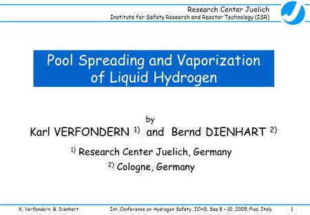 Research Center Juelich Institute for Safety Research and Reactor Technology (ISR) K. Verfondern, B. Dienhart Int. Conference on Hydrogen Safety, ICHS,