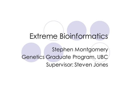 Extreme Bioinformatics Stephen Montgomery Genetics Graduate Program, UBC Supervisor: Steven Jones.