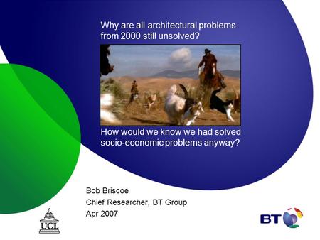 Why are all architectural problems from 2000 still unsolved? How would we know we had solved socio-economic problems anyway? Bob Briscoe Chief Researcher,