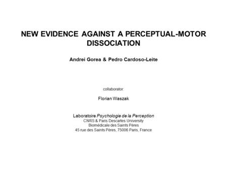 NEW EVIDENCE AGAINST A PERCEPTUAL-MOTOR DISSOCIATION Andrei Gorea & Pedro Cardoso-Leite collaborator: Florian Waszak Laboratoire Psychologie de la Perception.
