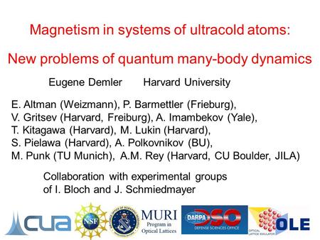 Magnetism in systems of ultracold atoms: New problems of quantum many-body dynamics E. Altman (Weizmann), P. Barmettler (Frieburg), V. Gritsev (Harvard,