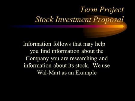 Term Project Stock Investment Proposal Information follows that may help you find information about the Company you are researching and information about.