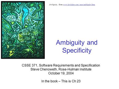 Ambiguity and Specificity CSSE 371, Software Requirements and Specification Steve Chenoweth, Rose-Hulman Institute October 19, 2004 In the book – This.