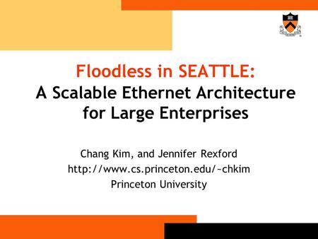 Floodless in SEATTLE: A Scalable Ethernet Architecture for Large Enterprises Chang Kim, and Jennifer Rexford  Princeton.