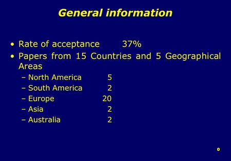 0 General information Rate of acceptance 37% Papers from 15 Countries and 5 Geographical Areas –North America 5 –South America 2 –Europe 20 –Asia 2 –Australia.