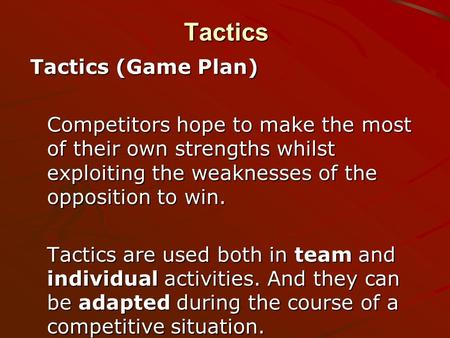 Tactics Tactics (Game Plan) Competitors hope to make the most of their own strengths whilst exploiting the weaknesses of the opposition to win. Tactics.