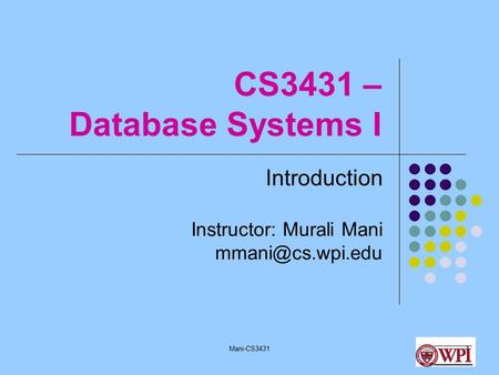 Mani-CS34311 CS3431 – Database Systems I Introduction Instructor: Murali Mani