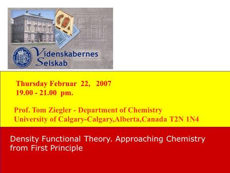 Prof. Tom Ziegler - Department of Chemistry University of Calgary-Calgary,Alberta,Canada T2N 1N4 Density Functional Theory. Approaching Chemistry from.