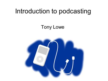 Introduction to podcasting Tony Lowe. Content The Podcasting phenomenon… What it is and what it is not? Overview Receiving podcasts Podcasting for Learning.