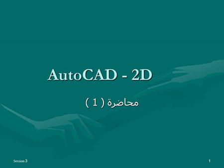 Session 31 AutoCAD - 2D محاضرة ( 1 ) AutoCAD 2005  برنامج رسم هندسي للرسومات الثنائية والثلاثية الابعاد  سوف يتم العمل من خلال المحاضرات - الامثلة.