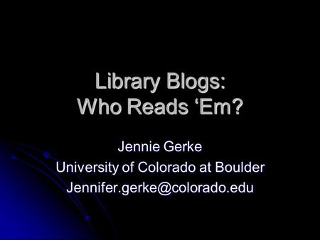 Library Blogs: Who Reads ‘Em? Jennie Gerke University of Colorado at Boulder