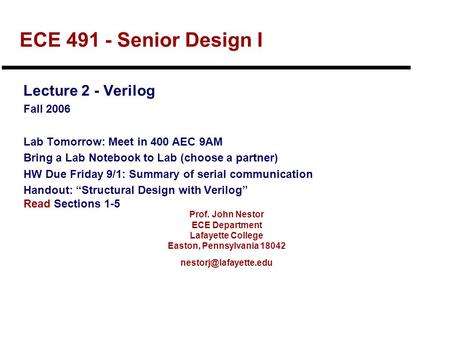 Prof. John Nestor ECE Department Lafayette College Easton, Pennsylvania 18042 ECE 491 - Senior Design I Lecture 2 - Verilog Fall.